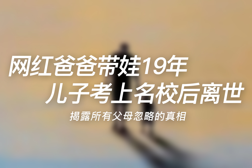 網(wǎng)紅爸爸帶娃19年，兒子考上名校后離世